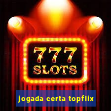 jogada certa topflix